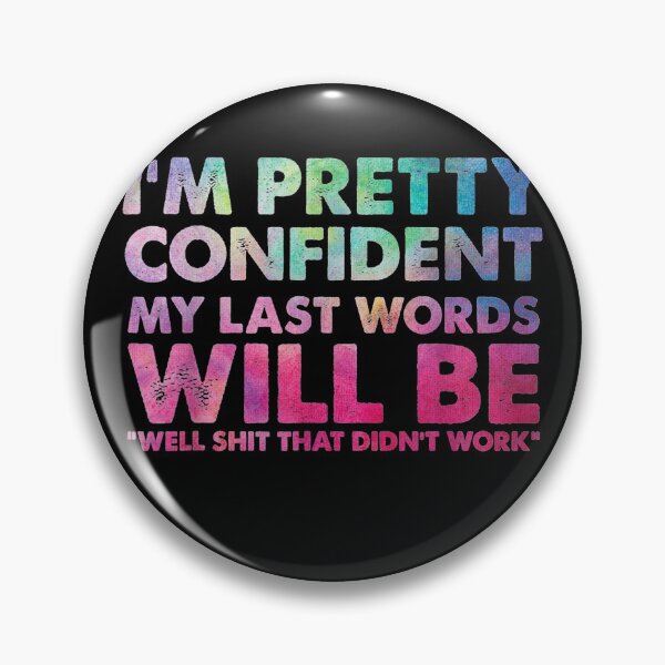 Item preview, I'm Pretty Confident My Last Words Will Be Well Shit That Didnt work designed and sold by Guckio81.