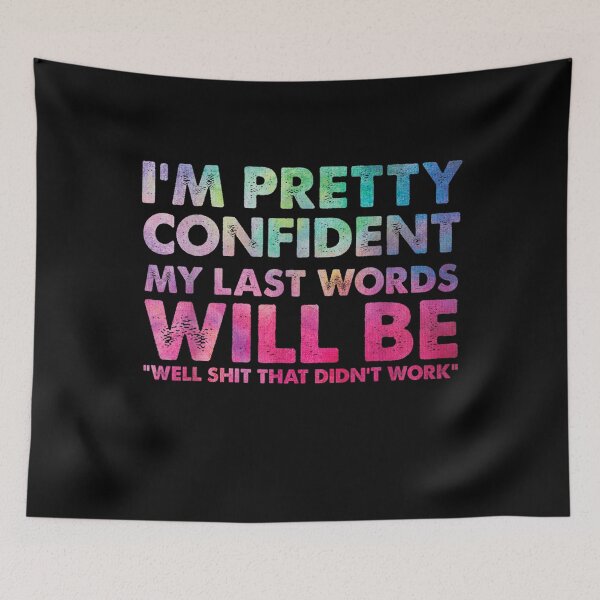 Item preview, I'm Pretty Confident My Last Words Will Be Well Shit That Didnt work designed and sold by Guckio81.