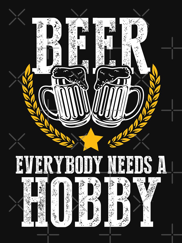 Beer Everybody Needs A Hobby Craft Beer Brewer T Shirt For Sale By