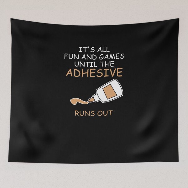 Item preview, It's All Fun And Games Until The Adhesive Runs Out designed and sold by clickmostro.
