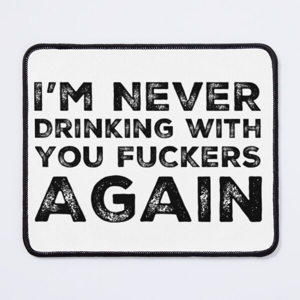 Item preview, Im Never Drinking With You Fuckers Again! A Great Design for Those Whos Friends Lead Them Astray and Are A Bad Influence. designed and sold by That Cheeky Tee.