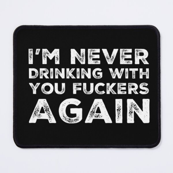 Item preview, Im Never Drinking With You Fuckers Again! A Great Design for Those Whos Friends Lead Them Astray and Are A Bad Influence. designed and sold by That Cheeky Tee.