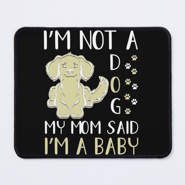 Item preview, I'm not a dog my mom said i'm a baby designed and sold by pnkpopcorn.