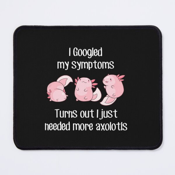 Item preview, i googled my simptoms turns out i just needed more axolotls designed and sold by monteroshirt.