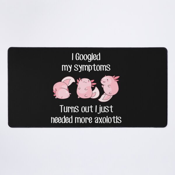 Item preview, i googled my simptoms turns out i just needed more axolotls designed and sold by monteroshirt.