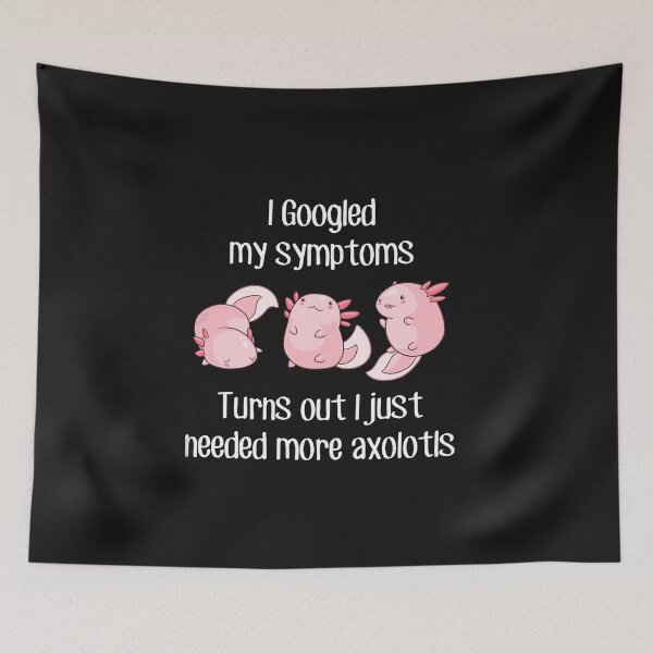 Item preview, i googled my simptoms turns out i just needed more axolotls designed and sold by monteroshirt.