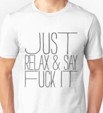 Just relax & say fuck it Unisex T-Shirt