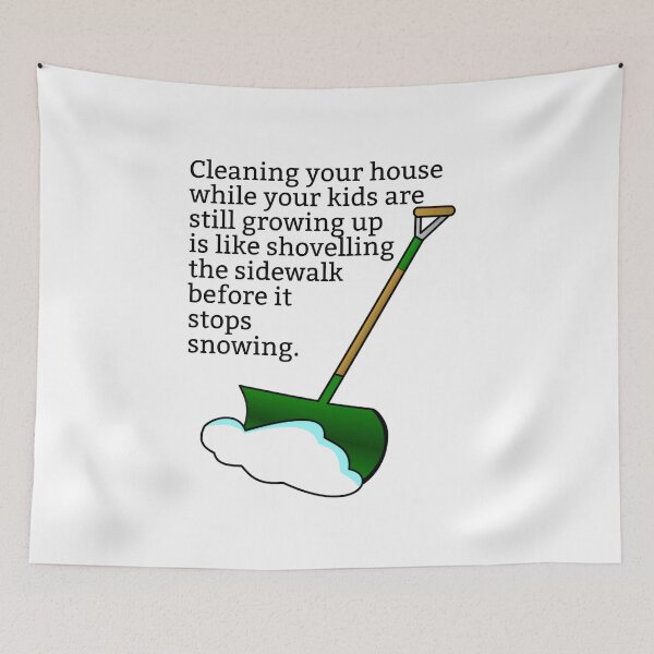 Item preview, Cleaning your house while your kids are still growing up is like shovelling the sidewalk before it stops snowing designed and sold by BlueThrow.