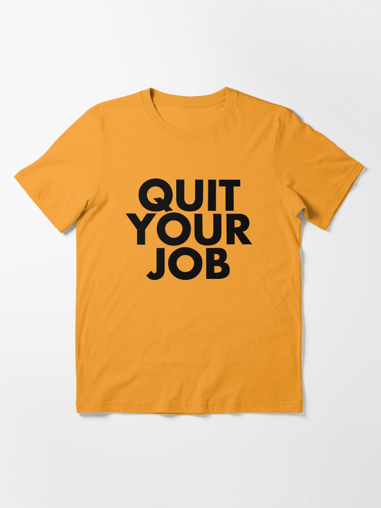 Alternate view of Quit Your Job Essential T-Shirt