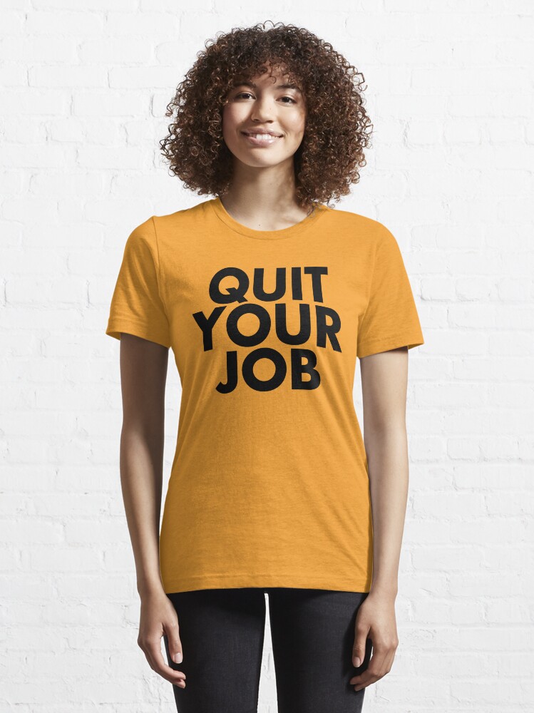 Alternate view of Quit Your Job Essential T-Shirt