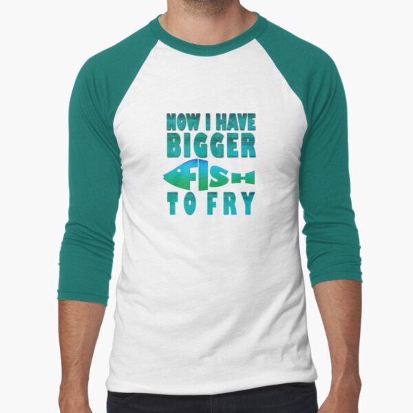 I Have BIGGER Fish to Fry Baseball ¾ Sleeve T-Shirt