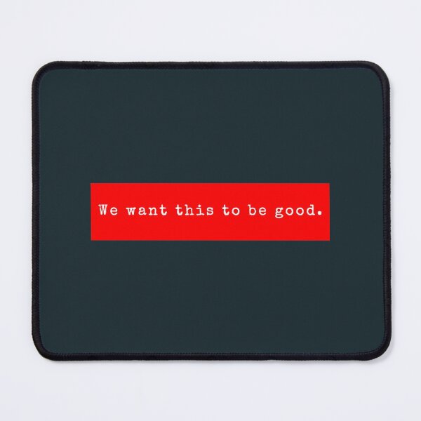 Item preview, We want this to be good. designed and sold by PeterHarperia.