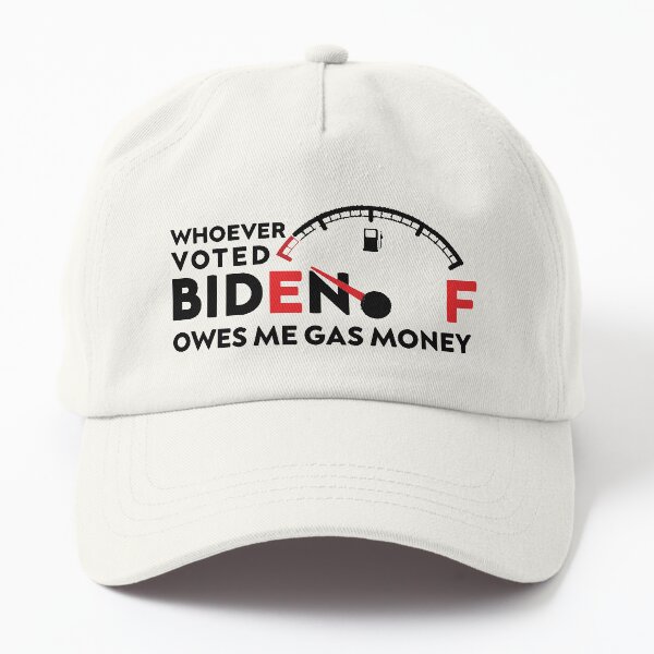 Whoever Voted Biden Owes Me Gas Money Dad Hat