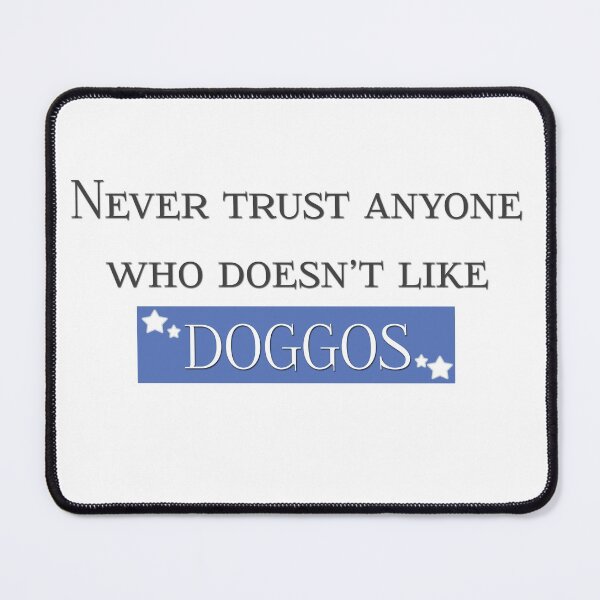 Item preview, Never Trust Anyone Who Doesn’t Like Doggos designed and sold by co-stars.