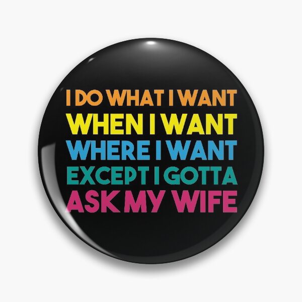 Item preview, I Do What I Want When I Want Where I Want Except I Gotta Ask My Wife designed and sold by BRILMO.
