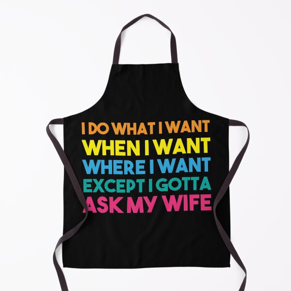 Item preview, I Do What I Want When I Want Where I Want Except I Gotta Ask My Wife designed and sold by BRILMO.