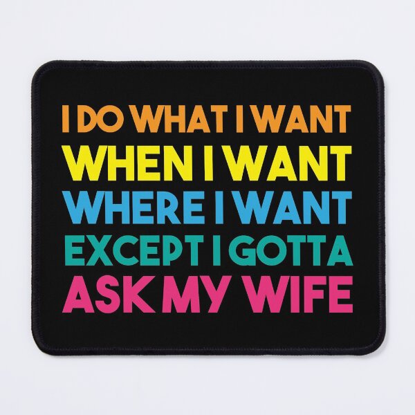 Item preview, I Do What I Want When I Want Where I Want Except I Gotta Ask My Wife designed and sold by BRILMO.