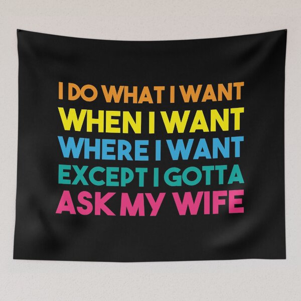 Item preview, I Do What I Want When I Want Where I Want Except I Gotta Ask My Wife designed and sold by BRILMO.