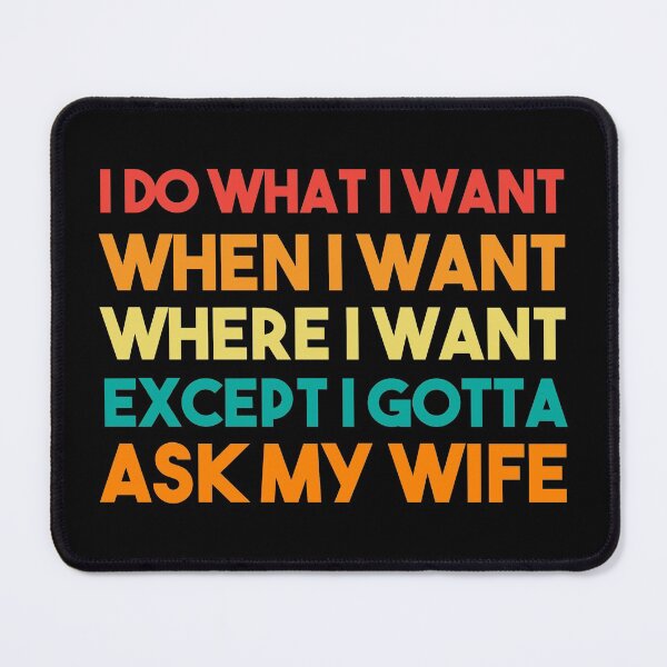 Item preview, I Do What I Want When I Want Where I Want Except I Gotta Ask My Wife designed and sold by BRILMO.