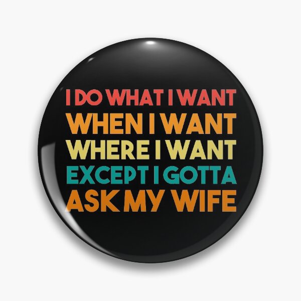 Item preview, I Do What I Want When I Want Where I Want Except I Gotta Ask My Wife designed and sold by BRILMO.