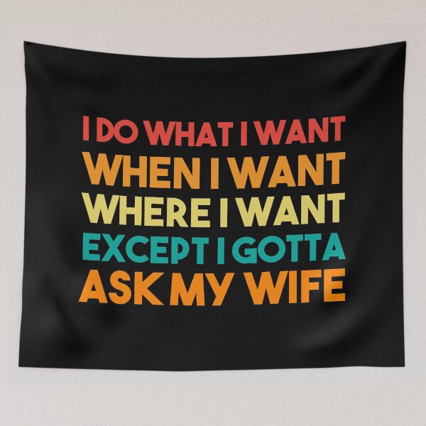 Item preview, I Do What I Want When I Want Where I Want Except I Gotta Ask My Wife designed and sold by BRILMO.