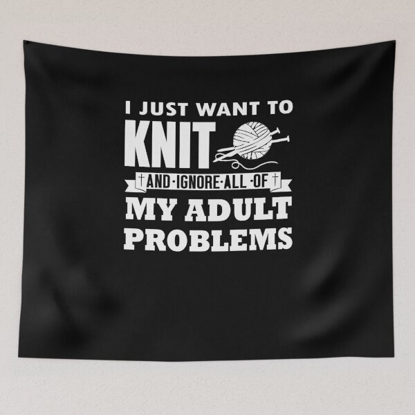Artikelvorschau, I Just Want To Knit And Ignore All Of My Adult Problems entworfen und verkauft von clickmostro.