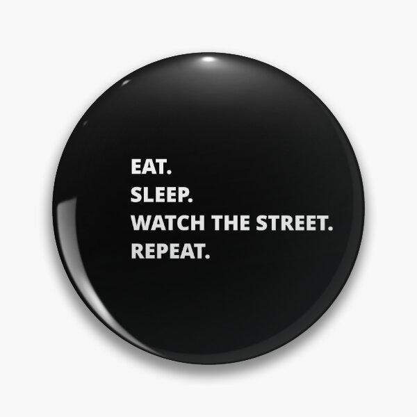Item preview, EAT SLEEP WATCH THE STREET REPEAT designed and sold by uniqueitems.