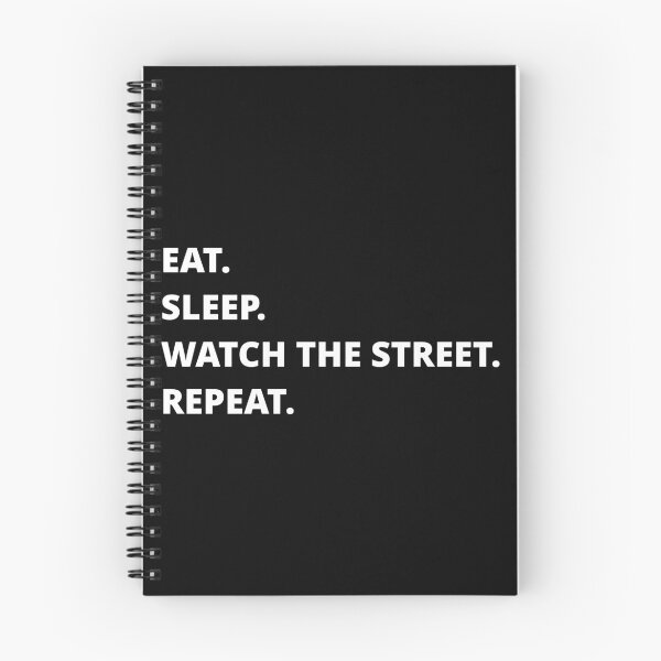 Item preview, EAT SLEEP WATCH THE STREET REPEAT designed and sold by uniqueitems.
