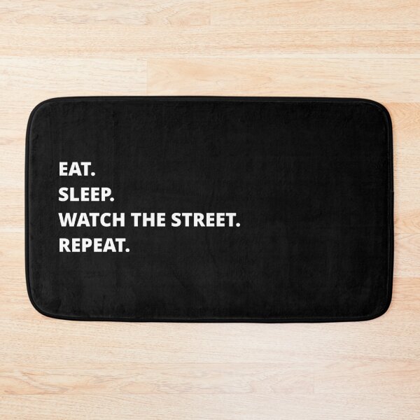 Item preview, EAT SLEEP WATCH THE STREET REPEAT designed and sold by uniqueitems.