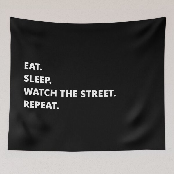 Item preview, EAT SLEEP WATCH THE STREET REPEAT designed and sold by uniqueitems.