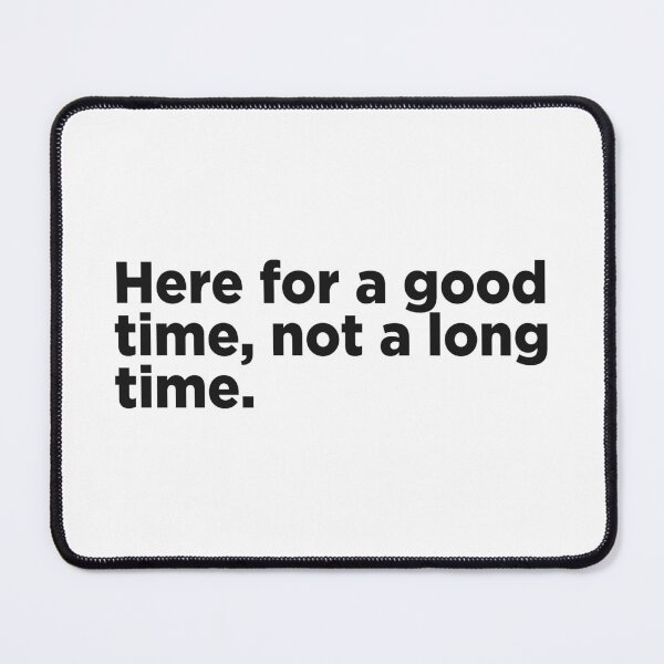 Item preview, Here For A Good Time, Not A Long Time. designed and sold by Memefy.