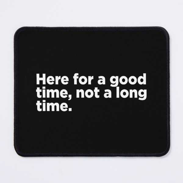 Item preview, Here For A Good Time, Not A Long Time. 2 designed and sold by Memefy.