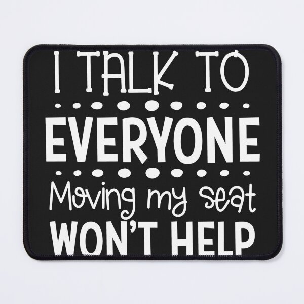 Item preview, I Talk To Everyone Moving My Seat Wont Help  designed and sold by HammonArt.