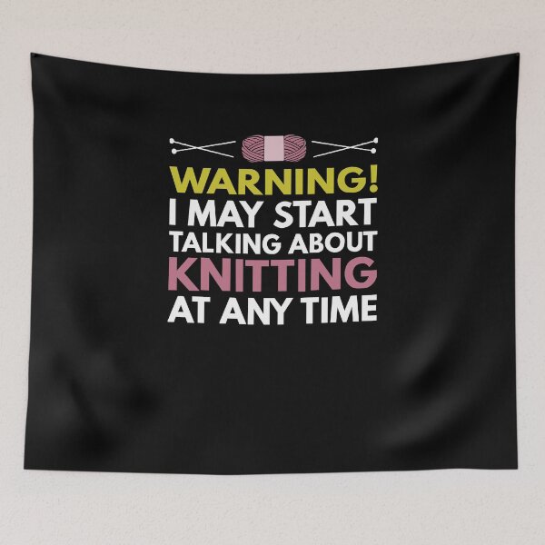 Artikelvorschau, Warning I May Start Talking About Knitting At Any Time entworfen und verkauft von clickmostro.