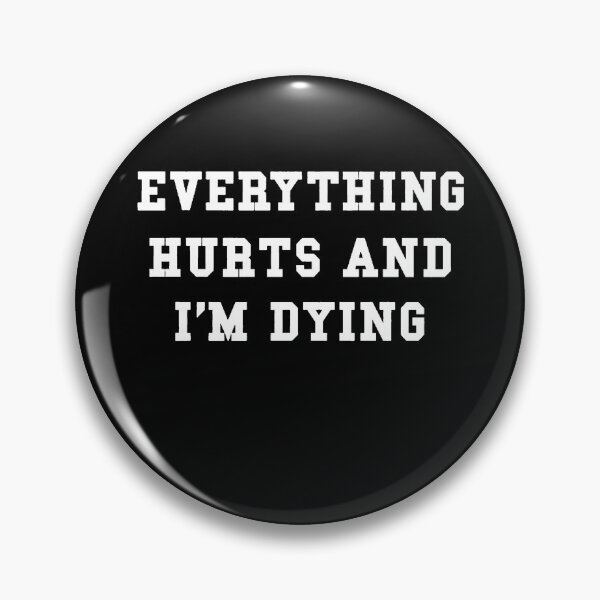 Artikelvorschau, Everything Hurts And I'm Dying entworfen und verkauft von clickmostro.