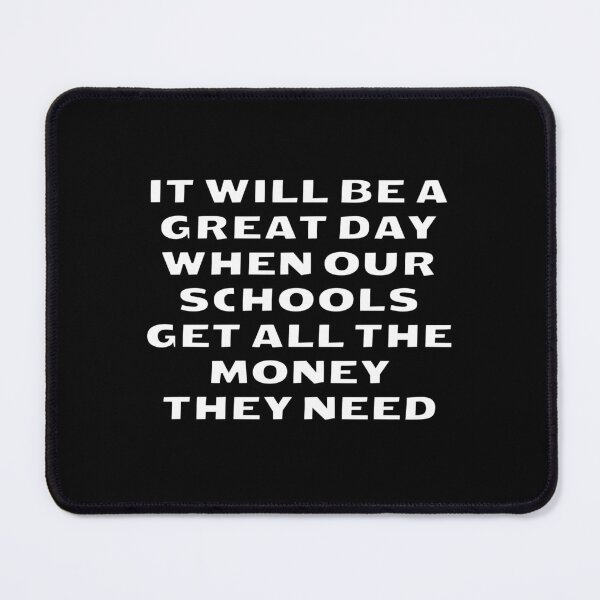 Item preview, It Will Be A Great Day When Our Schools Get All The Money They Need designed and sold by Inspirationmotivation.