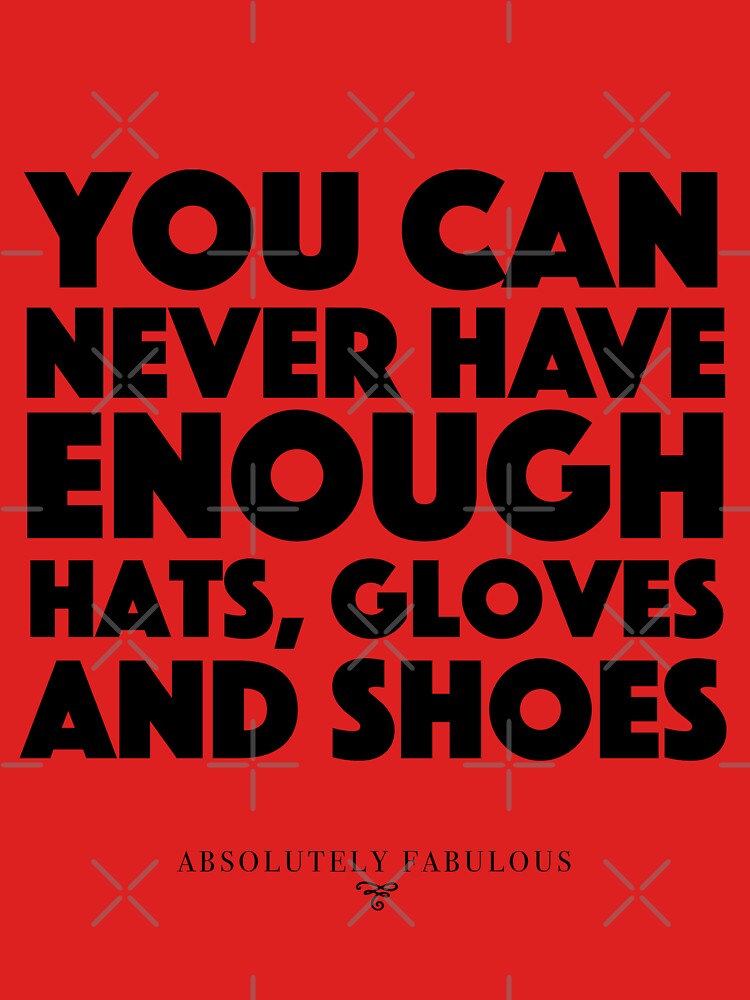 "Absolutely Fabulous You can never have enough hats, gloves and shoes