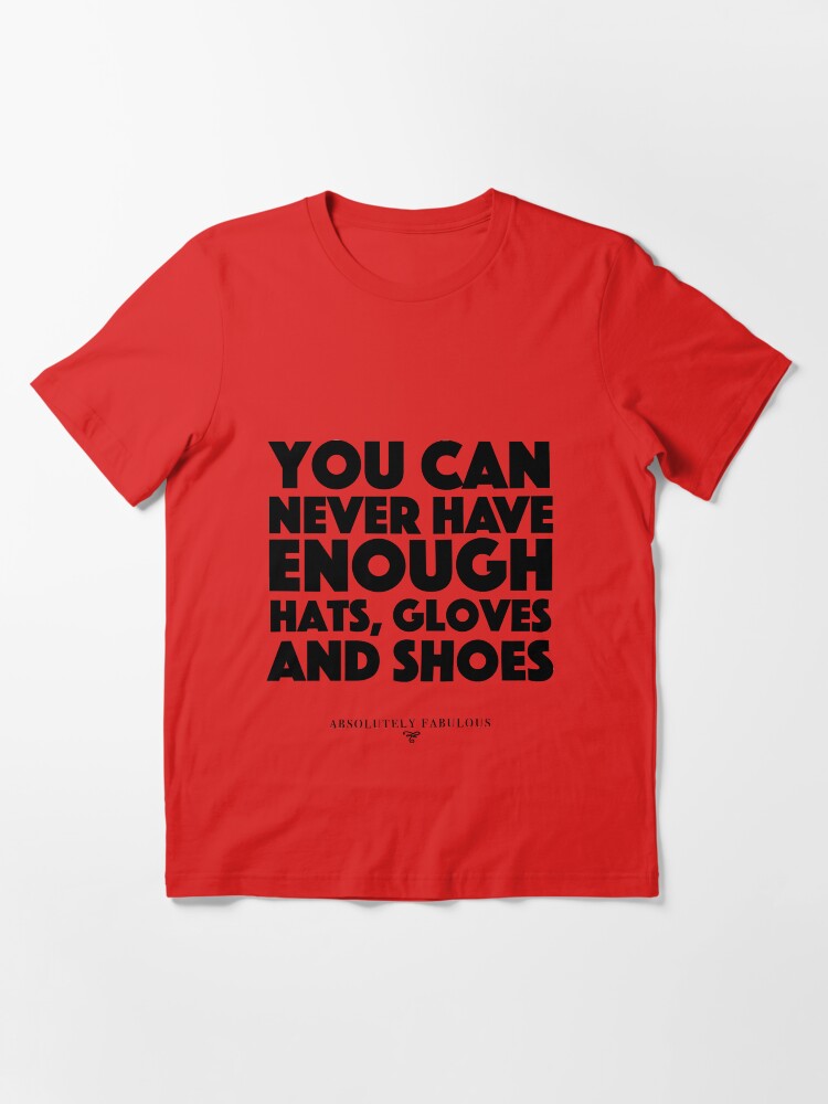 "Absolutely Fabulous You can never have enough hats, gloves and shoes