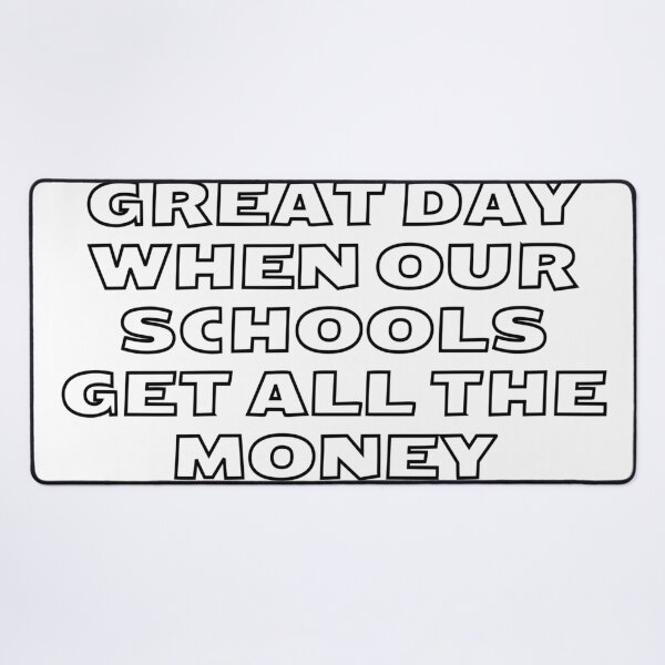 Item preview, It Will Be A Great Day When Our Schools Get All The Money They Need designed and sold by Inspirationmotivation.