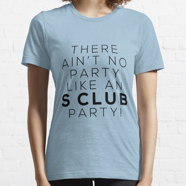 Ain't no party like an S CLUB party! (black version) Essential T-Shirt