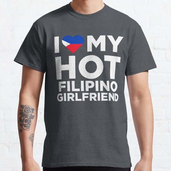 I Love My Hot Filipino Girlfriend T Shirt By Alwaysawesome Redbubble