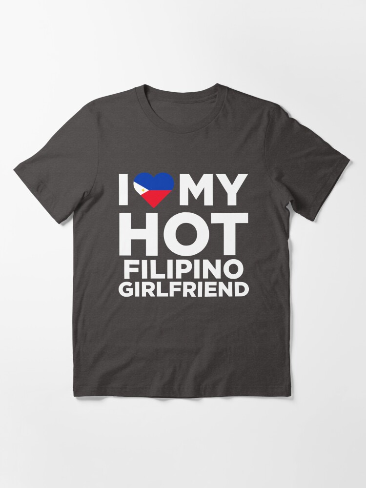 I Love My Hot Filipino Girlfriend T Shirt For Sale By Alwaysawesome Redbubble Filipino 0242