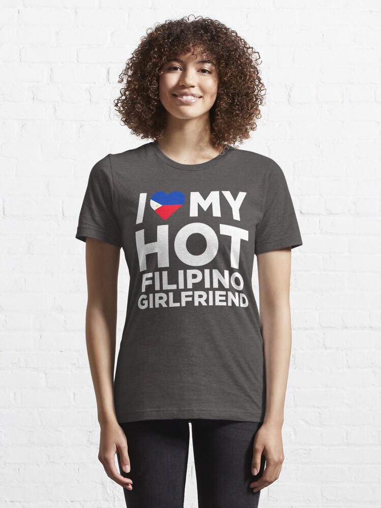 I Love My Hot Filipino Girlfriend T Shirt For Sale By Alwaysawesome Redbubble Filipino