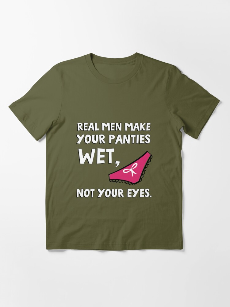 Shirtsthtgohard Real Men Make You Panties Wet Not Your Eyes Shirt Shirts  That Go Hard - AFCMerch