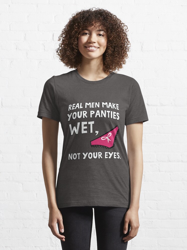 Shirtsthtgohard Real Men Make You Panties Wet Not Your Eyes Shirt Shirts  That Go Hard - AFCMerch