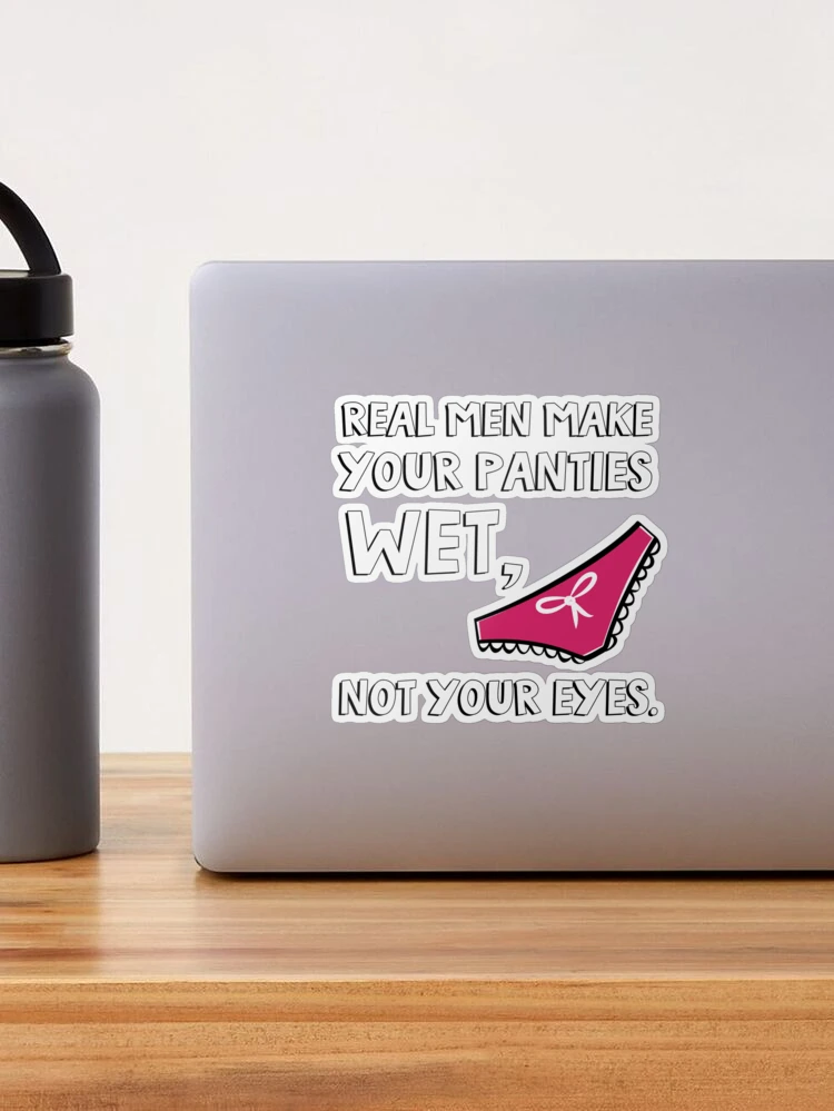 Real Men Make Your Panties Wet Not Your Eyes' Sticker | Spreadshirt