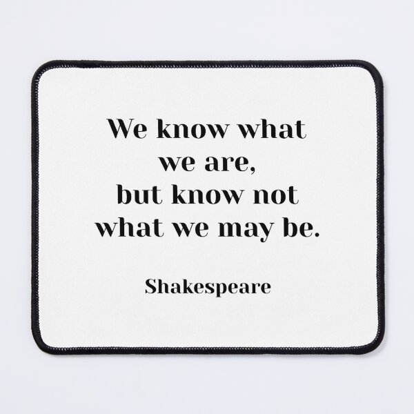 Item preview, We know what we are, but know not what we may be. - Shakespeare quotes designed and sold by Inspirationmotivation.