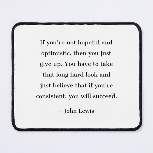 Item preview, If you're not hopeful and optimistic, then you just give up. You have to take that long hard look and just believe that if you're consistent, you will succeed - John Lewis designed and sold by Inspirationmotivation.