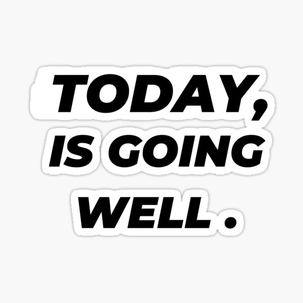 today-is-going-well-sticker-sticker-for-sale-by-paraysticker-redbubble