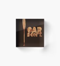 Oar Don't. Acrylic Block